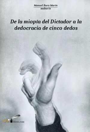 DE LA MIOPIA DEL DICTADOR A LA DEDOCRACIA DE CINCO DEDOS