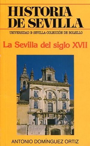HISTORIA DE SEVILLA : LA SEVILLA DEL SIGLO XVII