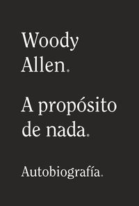 WOODY ALLEN - A PROPOSITO DE NADA (AUTOBIOGRAFIA)