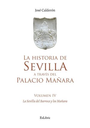 LA HISTORIA DE SEVILLA A TRAVÉS DEL PALACIO MAÑARA (VOLUMEN IV). SEVILLA BARROCA